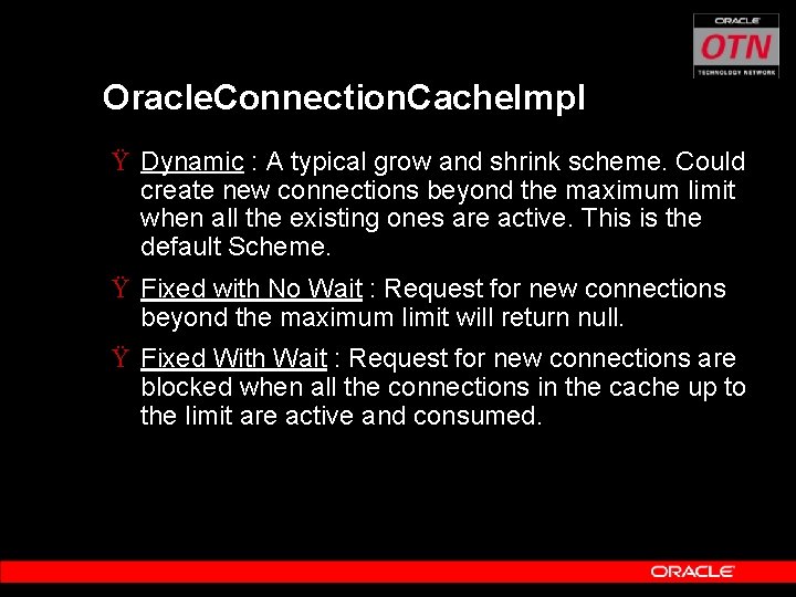Oracle. Connection. Cache. Impl Ÿ Dynamic : A typical grow and shrink scheme. Could