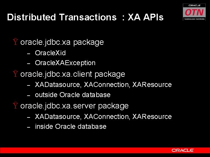 Distributed Transactions : XA APIs Ÿ oracle. jdbc. xa package – – Oracle. Xid