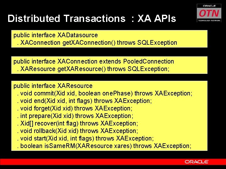 Distributed Transactions : XA APIs public interface XADatasource. XAConnection get. XAConnection() throws SQLException public