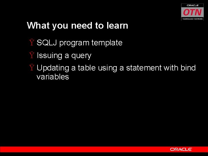 What you need to learn Ÿ SQLJ program template Ÿ Issuing a query Ÿ