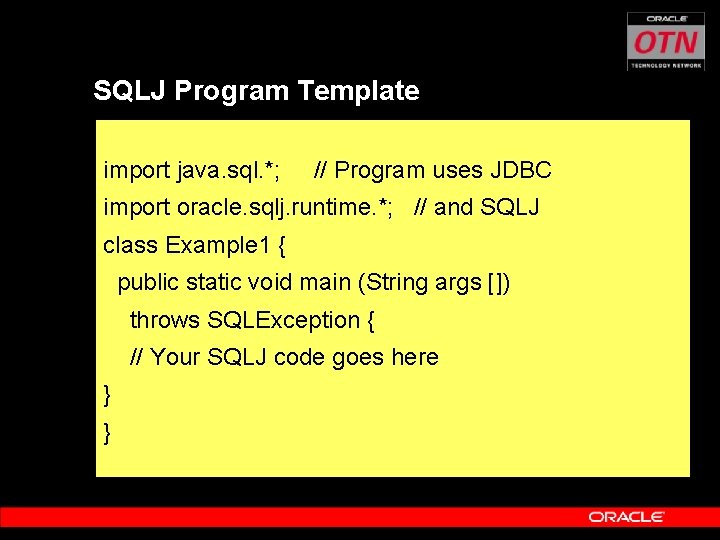 SQLJ Program Template import java. sql. *; // Program uses JDBC import oracle. sqlj.