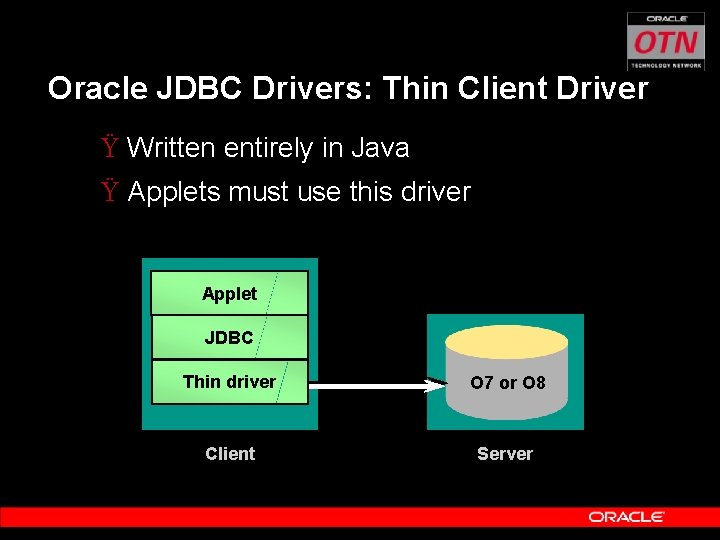 Oracle JDBC Drivers: Thin Client Driver Ÿ Written entirely in Java Ÿ Applets must