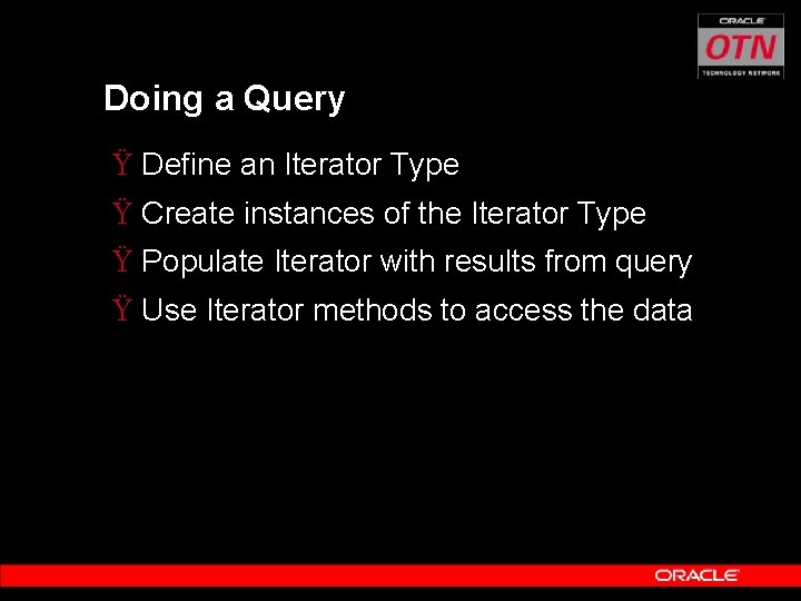Doing a Query Ÿ Define an Iterator Type Ÿ Create instances of the Iterator