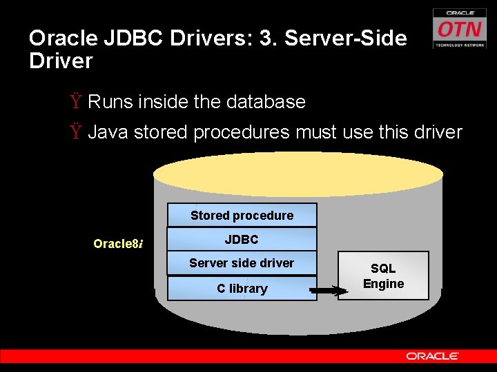 Oracle JDBC Drivers: 3. Server-Side Driver Ÿ Runs inside the database Ÿ Java stored