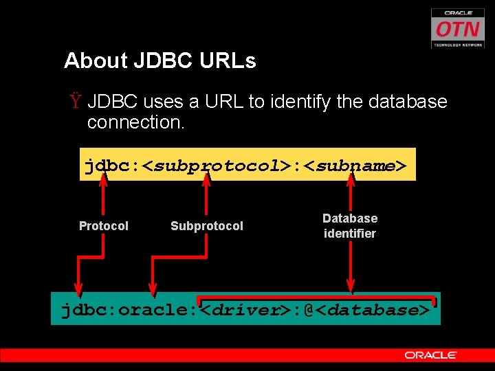 About JDBC URLs Ÿ JDBC uses a URL to identify the database connection. jdbc: