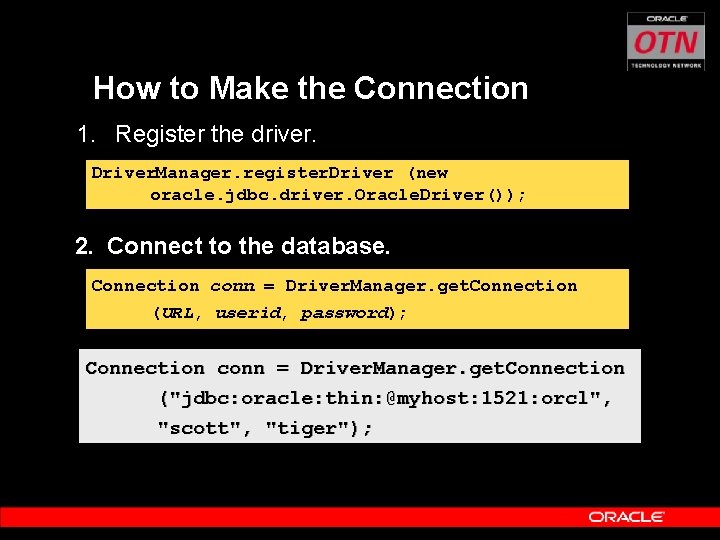 How to Make the Connection 1. Register the driver. Driver. Manager. register. Driver (new