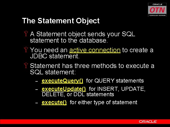 The Statement Object Ÿ A Statement object sends your SQL statement to the database.