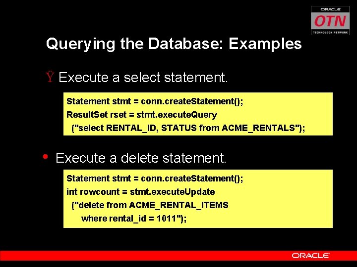 Querying the Database: Examples Ÿ Execute a select statement. Statement stmt = conn. create.