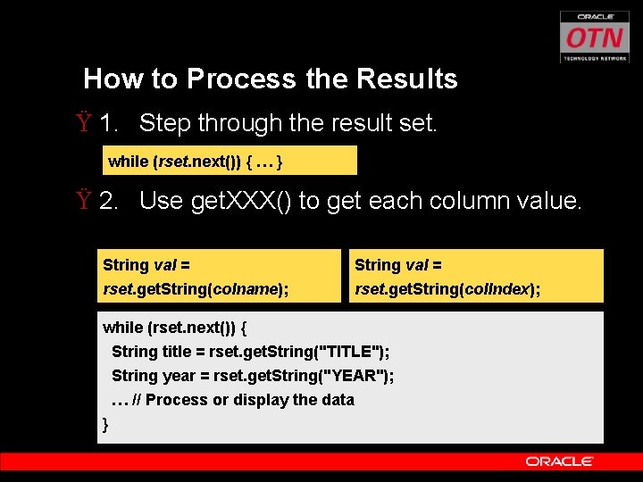 How to Process the Results Ÿ 1. Step through the result set. while (rset.