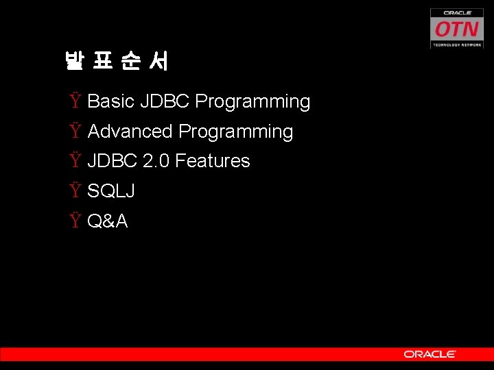 발표순서 Ÿ Basic JDBC Programming Ÿ Advanced Programming Ÿ JDBC 2. 0 Features Ÿ