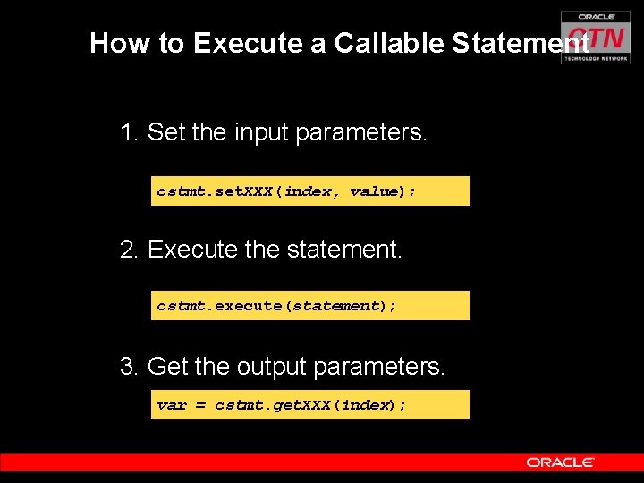How to Execute a Callable Statement 1. Set the input parameters. cstmt. set. XXX(index,