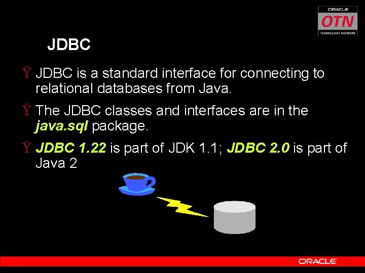JDBC Ÿ JDBC is a standard interface for connecting to relational databases from Java.