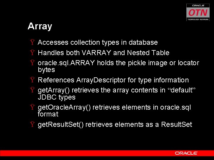 Array Ÿ Accesses collection types in database Ÿ Handles both VARRAY and Nested Table