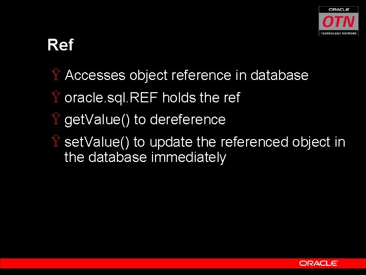 Ref Ÿ Accesses object reference in database Ÿ oracle. sql. REF holds the ref