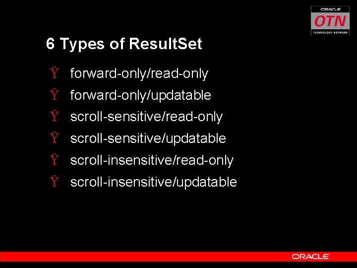 6 Types of Result. Set Ÿ forward-only/read-only Ÿ forward-only/updatable Ÿ scroll-sensitive/read-only Ÿ scroll-sensitive/updatable Ÿ