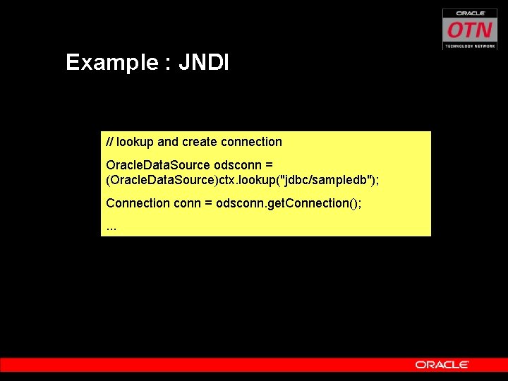 Example : JNDI // lookup and create connection Oracle. Data. Source odsconn = (Oracle.