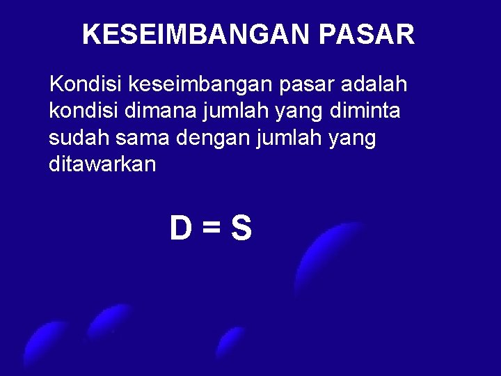 KESEIMBANGAN PASAR Kondisi keseimbangan pasar adalah kondisi dimana jumlah yang diminta sudah sama dengan