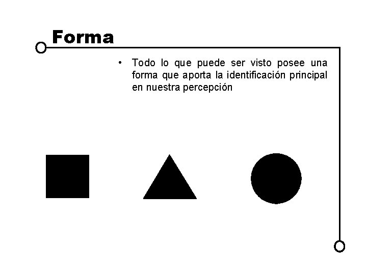 Forma • Todo lo que puede ser visto posee una forma que aporta la