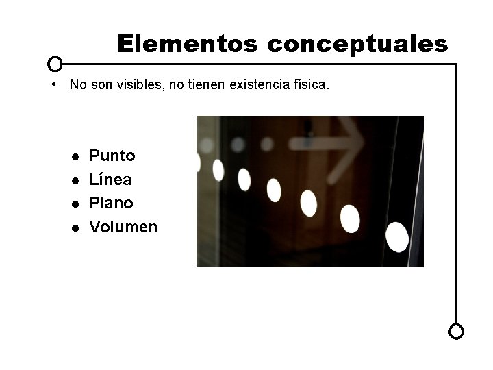 Elementos conceptuales • No son visibles, no tienen existencia física. l l Punto Línea