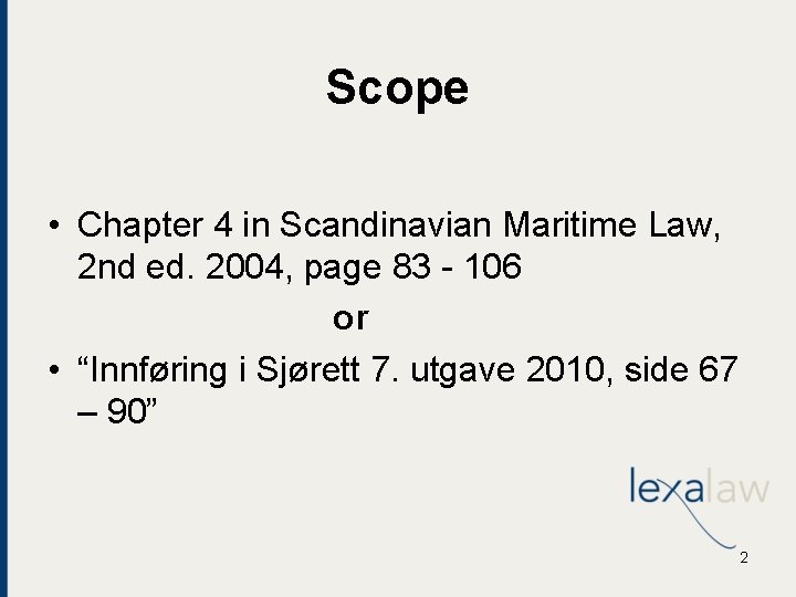 Scope • Chapter 4 in Scandinavian Maritime Law, 2 nd ed. 2004, page 83