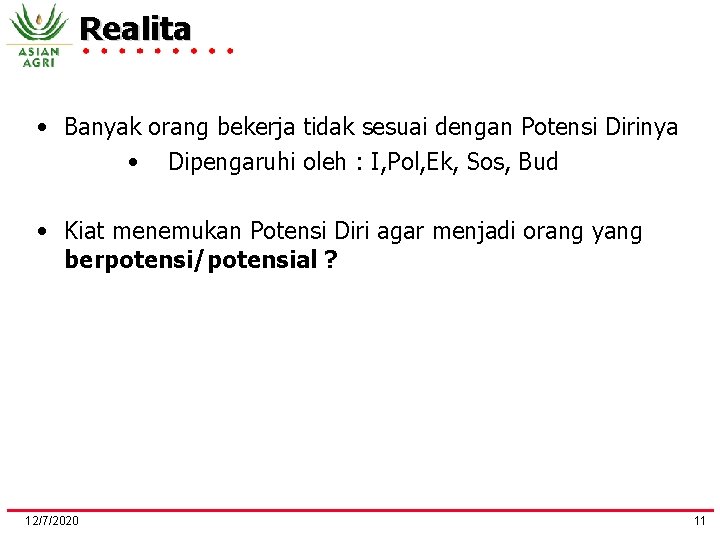 Realita • Banyak orang bekerja tidak sesuai dengan Potensi Dirinya • Dipengaruhi oleh :