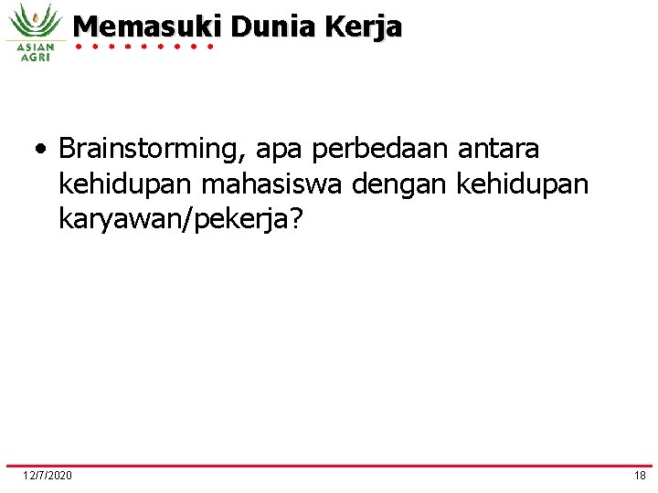 Memasuki Dunia Kerja • Brainstorming, apa perbedaan antara kehidupan mahasiswa dengan kehidupan karyawan/pekerja? 12/7/2020