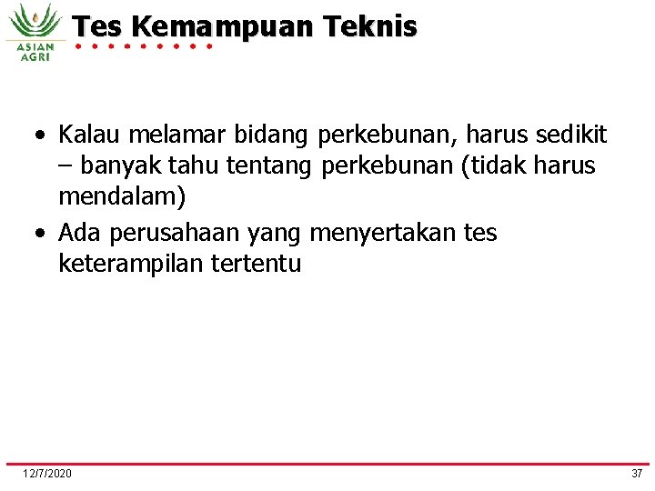 Tes Kemampuan Teknis • Kalau melamar bidang perkebunan, harus sedikit – banyak tahu tentang