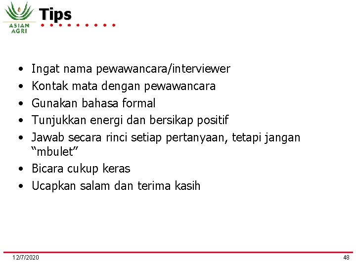 Tips • • • Ingat nama pewawancara/interviewer Kontak mata dengan pewawancara Gunakan bahasa formal