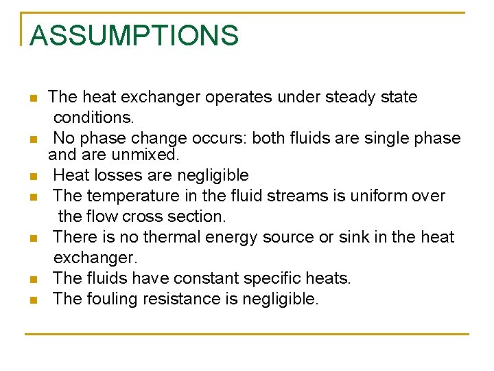 ASSUMPTIONS n n n n The heat exchanger operates under steady state conditions. No