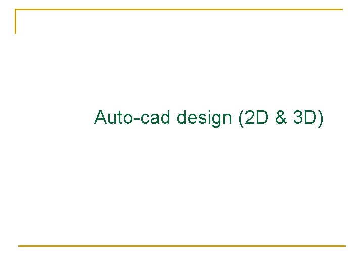 Auto-cad design (2 D & 3 D) 
