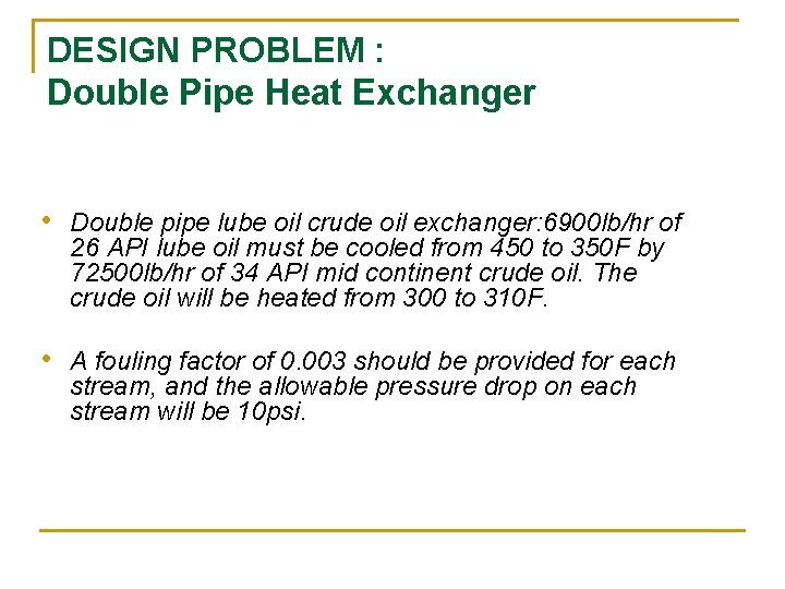 DESIGN PROBLEM : Double Pipe Heat Exchanger • Double pipe lube oil crude oil