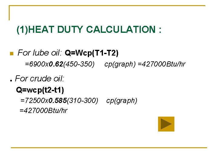 (1)HEAT DUTY CALCULATION : n For lube oil: Q=Wcp(T 1 -T 2) =6900 x