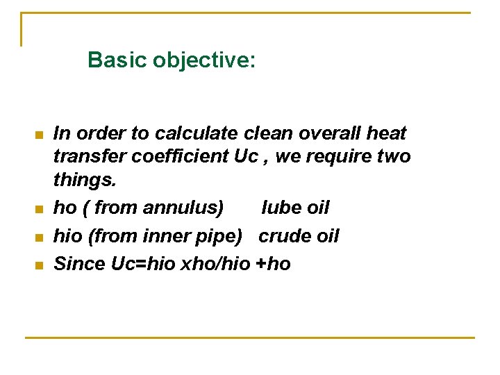 Basic objective: n n In order to calculate clean overall heat transfer coefficient Uc