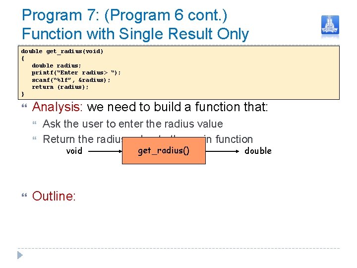 Program 7: (Program 6 cont. ) Function with Single Result Only double get_radius(void) {