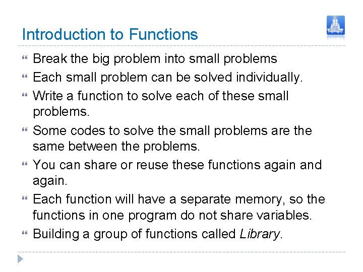 Introduction to Functions Break the big problem into small problems Each small problem can