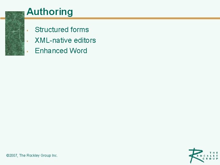 Authoring § § § Structured forms XML-native editors Enhanced Word © 2007, The Rockley