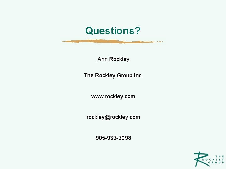 Questions? Ann Rockley The Rockley Group Inc. www. rockley. com rockley@rockley. com 905 -939