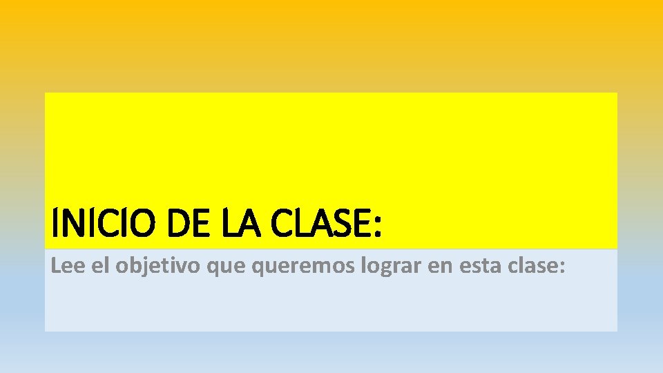 INICIO DE LA CLASE: Lee el objetivo queremos lograr en esta clase: 