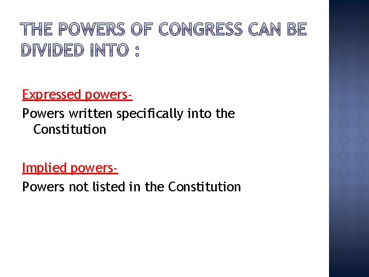 Expressed powers. Powers written specifically into the Constitution Implied powers. Powers not listed in