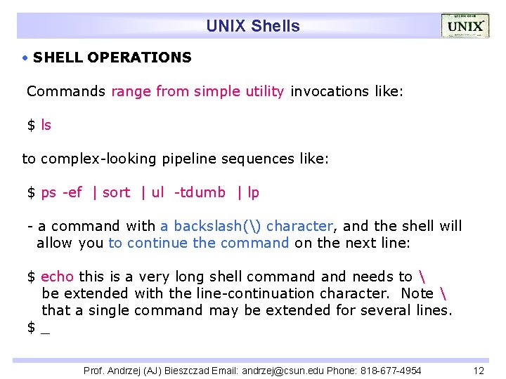 UNIX Shells SHELL OPERATIONS Commands range from simple utility invocations like: $ ls to