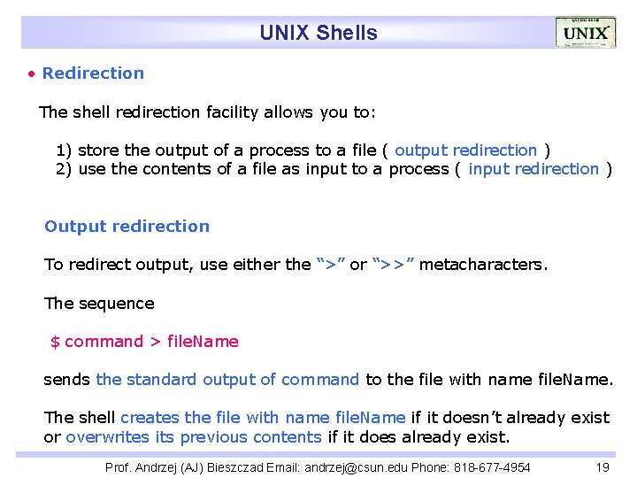 UNIX Shells • Redirection The shell redirection facility allows you to: 1) store the