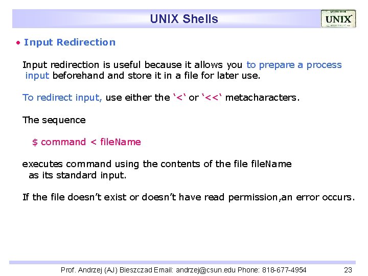 UNIX Shells • Input Redirection Input redirection is useful because it allows you to