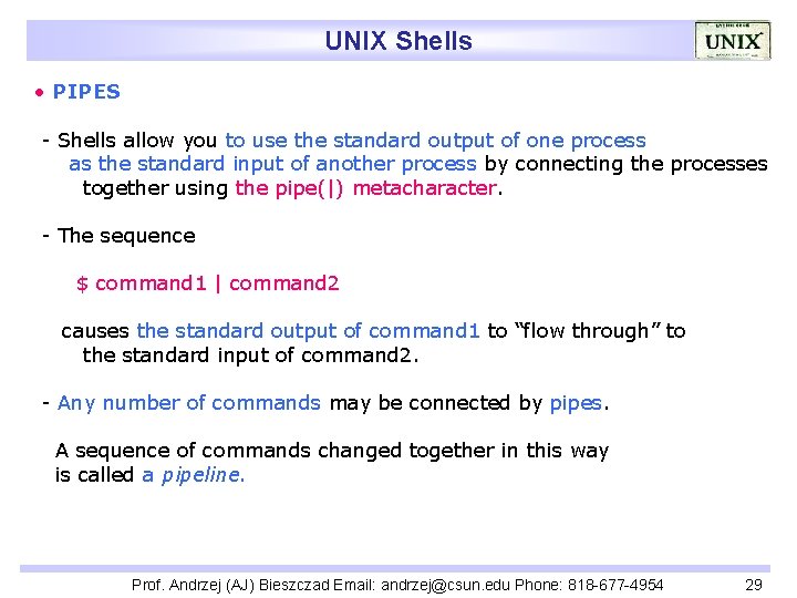 UNIX Shells • PIPES - Shells allow you to use the standard output of