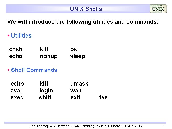 UNIX Shells We will introduce the following utilities and commands: • Utilities chsh echo