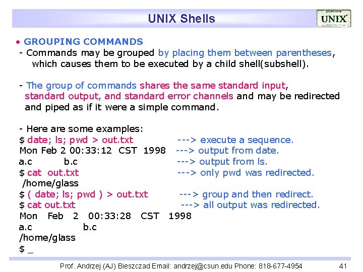 UNIX Shells • GROUPING COMMANDS - Commands may be grouped by placing them between