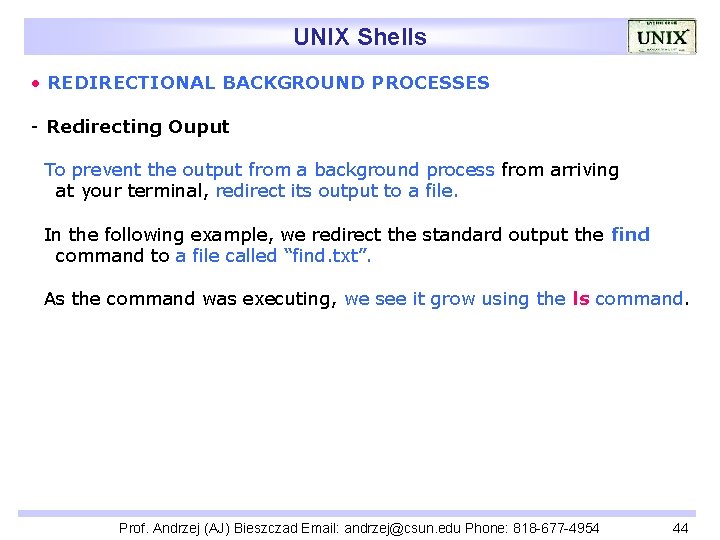 UNIX Shells • REDIRECTIONAL BACKGROUND PROCESSES - Redirecting Ouput To prevent the output from