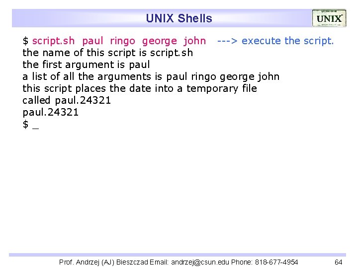 UNIX Shells $ script. sh paul ringo george john ---> execute the script. the