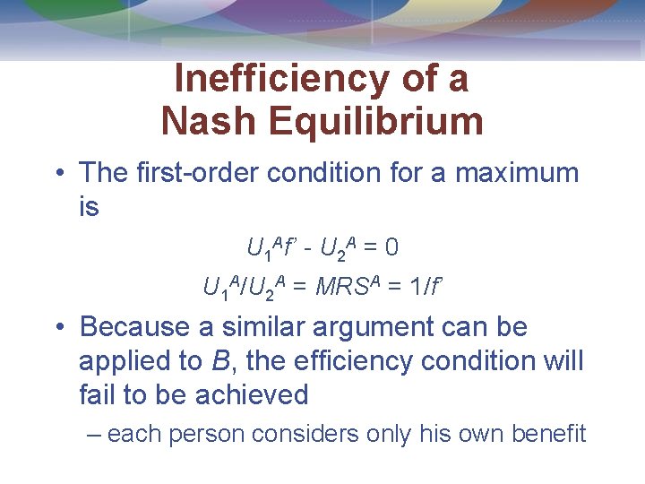 Inefficiency of a Nash Equilibrium • The first-order condition for a maximum is U