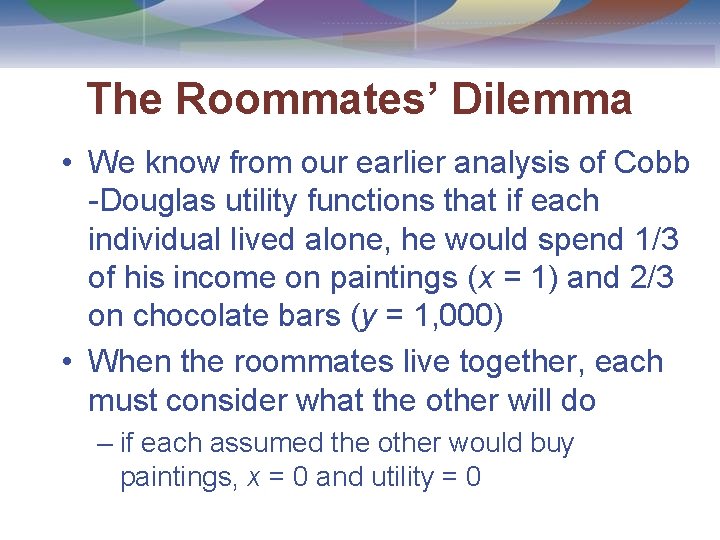 The Roommates’ Dilemma • We know from our earlier analysis of Cobb -Douglas utility