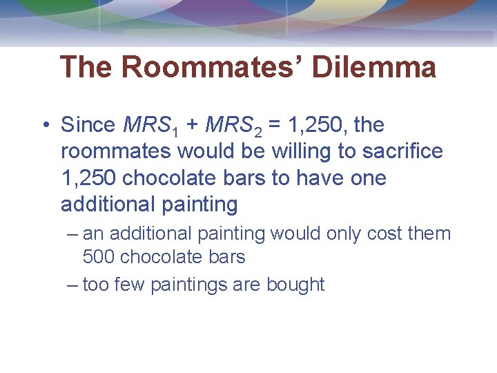The Roommates’ Dilemma • Since MRS 1 + MRS 2 = 1, 250, the